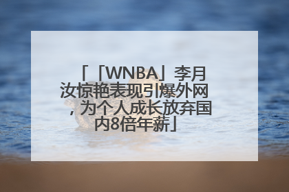 「WNBA」李月汝惊艳表现引爆外网，为个人成长放弃国内8倍年薪