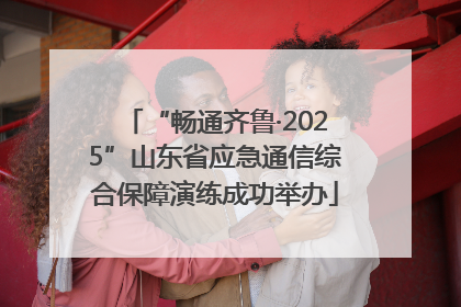 “畅通齐鲁·2025”山东省应急通信综合保障演练成功举办
