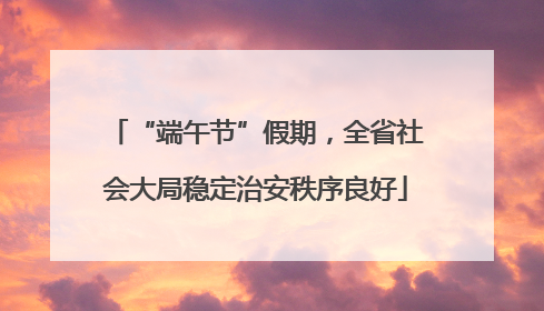 “端午节”假期，全省社会大局稳定治安秩序良好