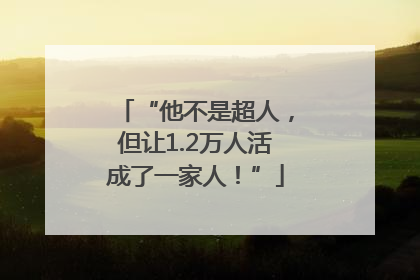 “他不是超人，但让1.2万人活成了一家人！”