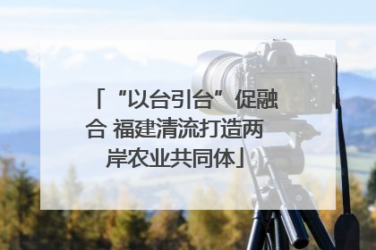 “以台引台”促融合 福建清流打造两岸农业共同体