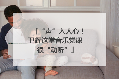 “声”入人心！卫辉这堂音乐党课很“动听”
