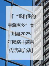 “我和我的宝藏家乡”栾川县2025年网络主题宣传活动启动