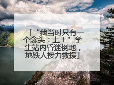 “我当时只有一个念头：上！”学生站内昏迷倒地，地铁人接力救援