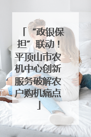 “政银保担”联动！平顶山市农机中心创新服务破解农户购机痛点