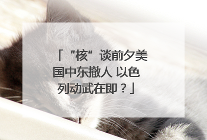 “核”谈前夕美国中东撤人 以色列动武在即？