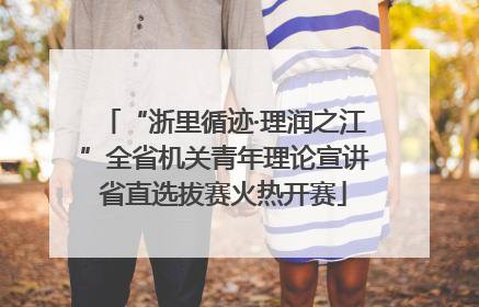 “浙里循迹·理润之江”全省机关青年理论宣讲省直选拔赛火热开赛