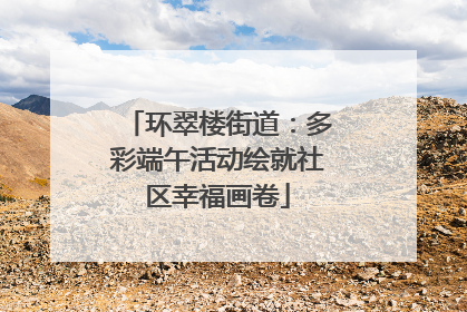 环翠楼街道：多彩端午活动绘就社区幸福画卷