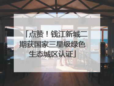 点赞！钱江新城二期获国家三星级绿色生态城区认证