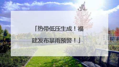 热带低压生成！福建发布暴雨预警！