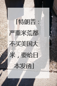 特朗普：严重米荒都不买美国大米，要给日本发函
