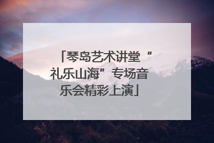 琴岛艺术讲堂“礼乐山海”专场音乐会精彩上演