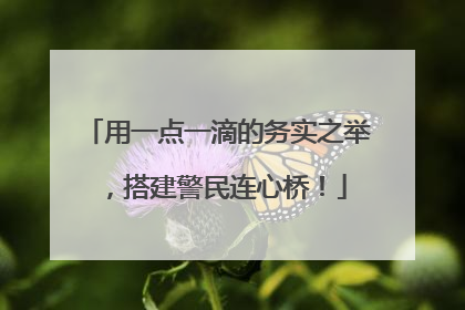 用一点一滴的务实之举，搭建警民连心桥！