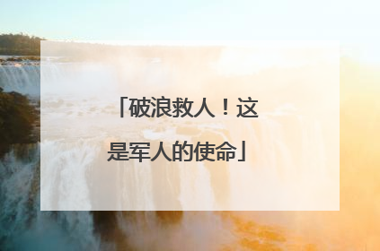 破浪救人！这是军人的使命