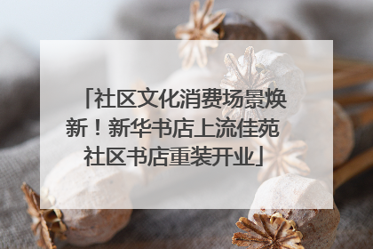 社区文化消费场景焕新！新华书店上流佳苑社区书店重装开业