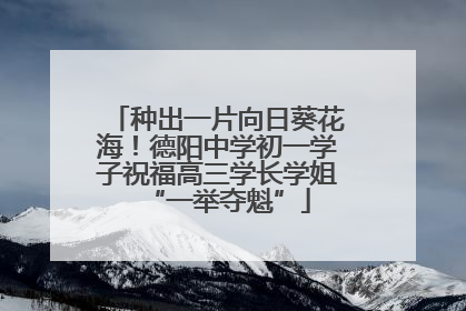 种出一片向日葵花海！德阳中学初一学子祝福高三学长学姐“一举夺魁”