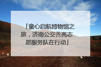 童心启航博物馆之旅，济南公交善亮志愿服务队在行动