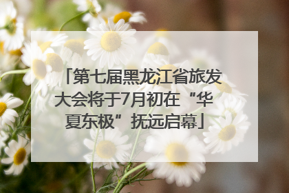 第七届黑龙江省旅发大会将于7月初在“华夏东极”抚远启幕