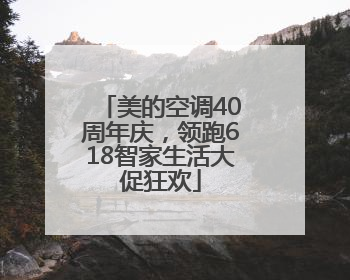 美的空调40周年庆，领跑618智家生活大促狂欢