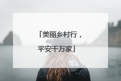 美丽乡村行，平安千万家