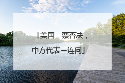 美国一票否决，中方代表三连问