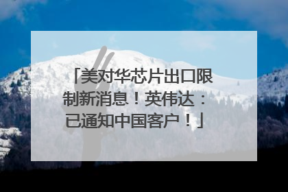 美对华芯片出口限制新消息！英伟达：已通知中国客户！