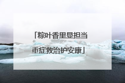 粽叶香里显担当 重症救治护安康