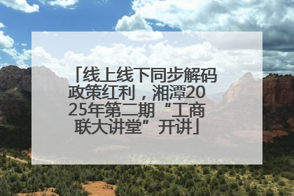 线上线下同步解码政策红利，湘潭2025年第二期“工商联大讲堂”开讲