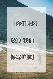你们乘风破浪 我们保驾护航