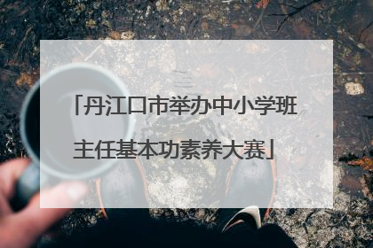 丹江口市举办中小学班主任基本功素养大赛