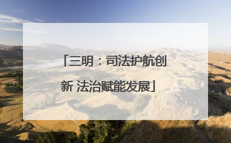三明：司法护航创新 法治赋能发展