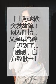 上海地铁突发故障！网友吐槽：又是早高峰，迟到了……刚刚，官方致歉→