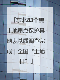 东北83个黑土地重点保护县地表基质调查完成｜全国“土地日”