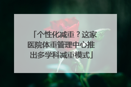 个性化减重？这家医院体重管理中心推出多学科减重模式