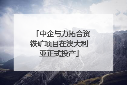 中企与力拓合资铁矿项目在澳大利亚正式投产