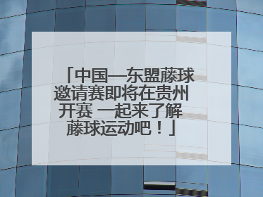 中国—东盟藤球邀请赛即将在贵州开赛 一起来了解藤球运动吧！