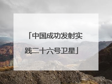 中国成功发射实践二十六号卫星
