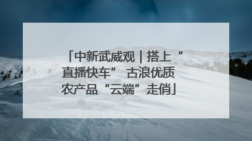 中新武威观｜搭上“直播快车” 古浪优质农产品“云端”走俏