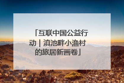 互联中国公益行动｜滇池畔小渔村的旅居新画卷