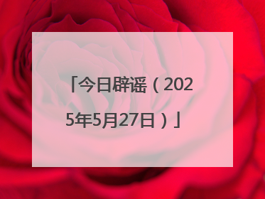 今日辟谣（2025年5月27日）