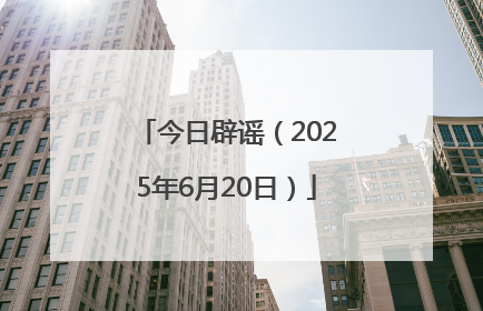 今日辟谣（2025年6月20日）