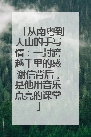 从南粤到天山的手写情：一封跨越千里的感谢信背后，是他用音乐点亮的课堂
