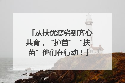 从扶优惩劣到齐心共育，“护苗”“扶苗”他们在行动！