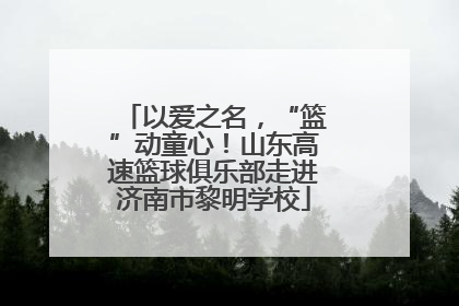 以爱之名，“篮”动童心！山东高速篮球俱乐部走进济南市黎明学校