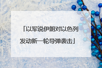 以军说伊朗对以色列发动新一轮导弹袭击