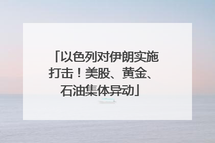 以色列对伊朗实施打击！美股、黄金、石油集体异动