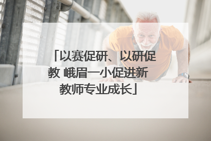 以赛促研、以研促教 峨眉一小促进新教师专业成长