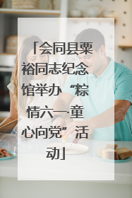 会同县粟裕同志纪念馆举办“粽情六一·童心向党”活动