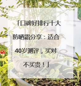 口碑好排行十大防晒霜分享：适合40岁测评，买对不买贵！