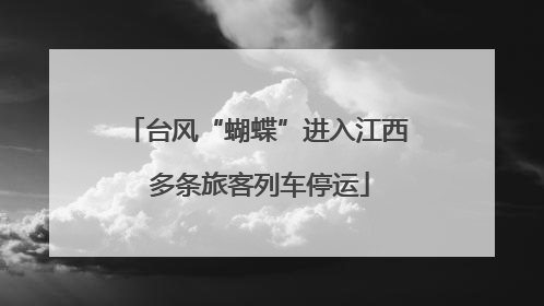 台风“蝴蝶”进入江西 多条旅客列车停运